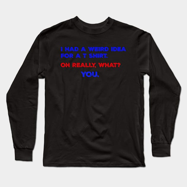 I had a Weird Idea Long Sleeve T-Shirt by harleymk